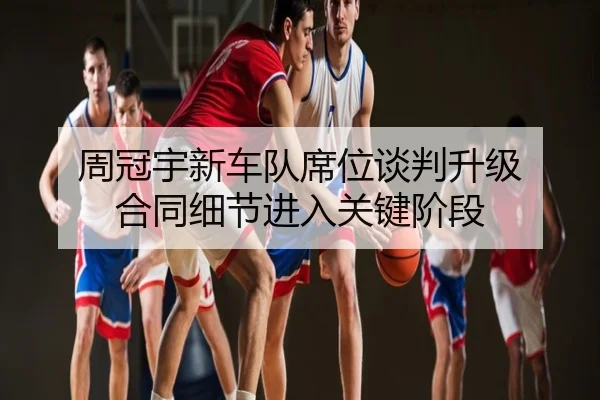 周冠宇新车队席位谈判升级 合同细节进入关键阶段